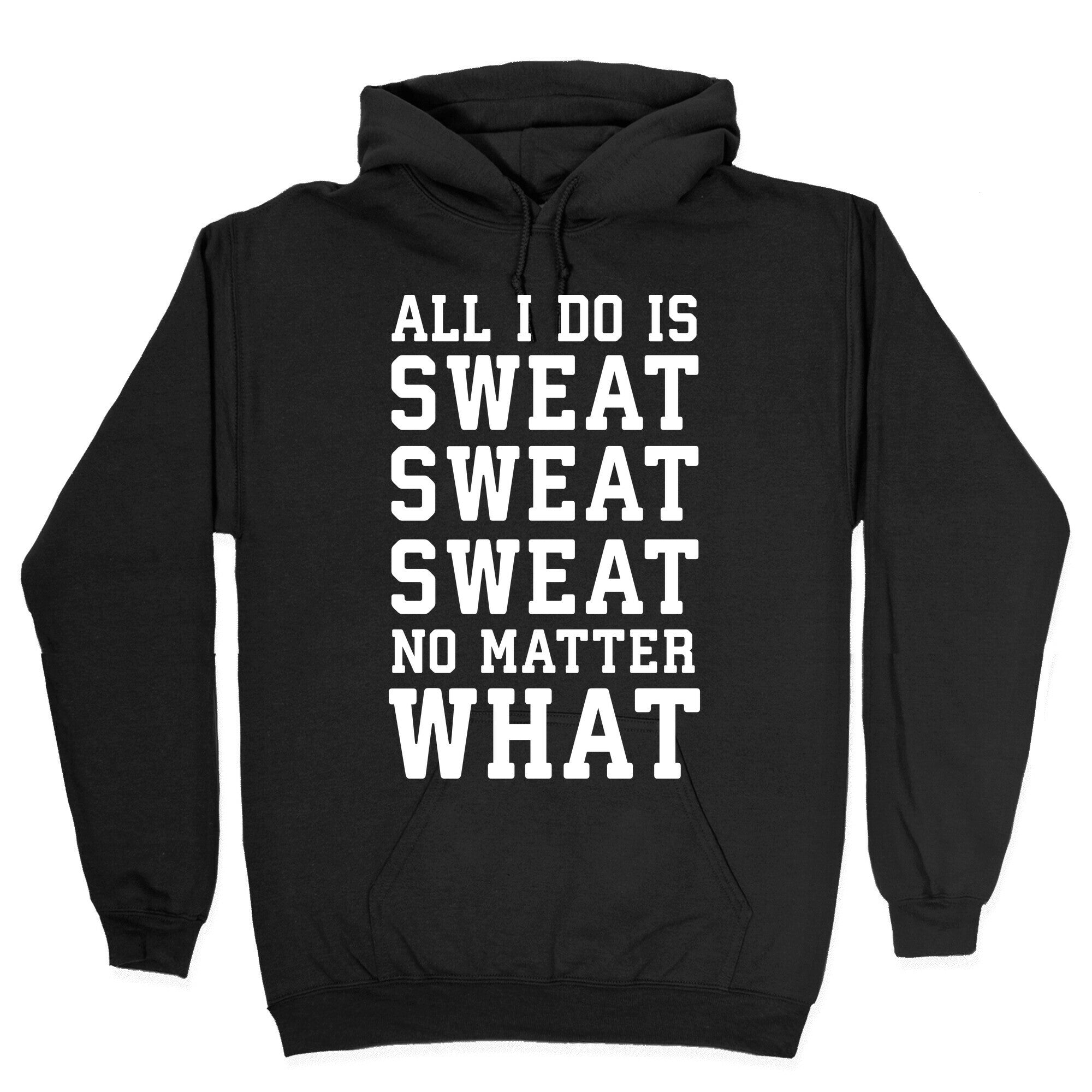 All I Do Is Sweat Sweat Sweat No Matter What Hoodie
